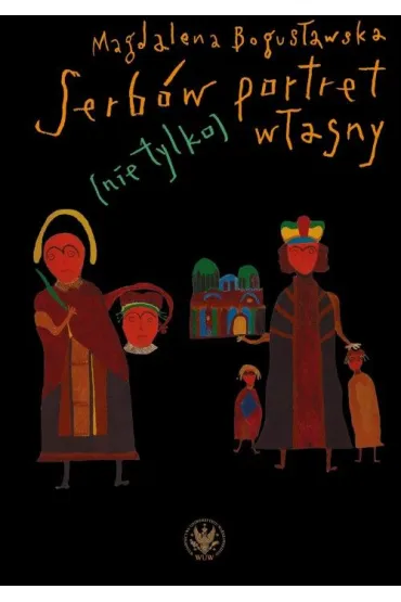 Serb�w portret (nie tylko) w�asny. O sztuce obrazu w Serbii i jej kulturowych kontekstach - Magdalena Bogus�awska