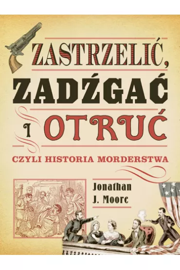Zastrzeli�, zad�ga� i otru�, czyli historia morderstwa - Jonathan J. Moore