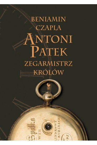 Antoni Patek. Zegarmistrz królów. Śladami życia