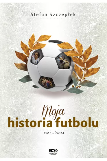 Moja historia futbolu. Tom 1. �wiat - Stefan Szczep�ek