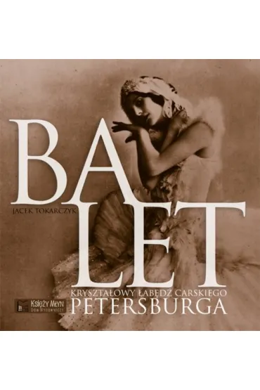 Balet. Kryszta�owy �ab�d� carskiego Petersburga - Jacek Tokarczyk