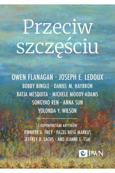 Przeciw szcz�ciu - FLANAGAN OWEN, Batja Mesquita, Anna  Sun, Bobby  Bingle, Daniel M Haybron, Joseph E LeDoux, Michele Moody-Adams, Songyao Ren, Yolonda Y Wilson