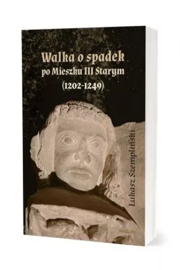 Walka o spadek po Mieszku III Starym (1202-1249) - �ukasz Szempli�ski