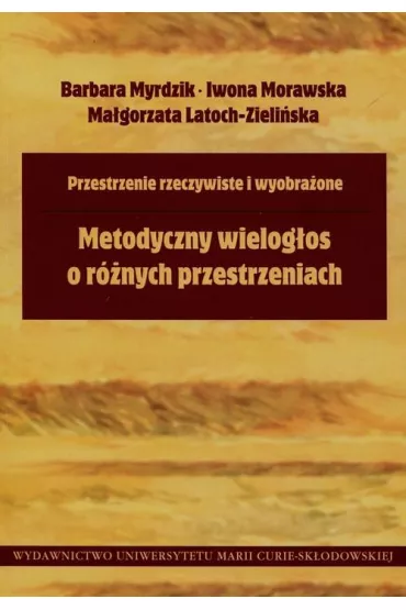 Metodyczny wielog�os o r�nych przestrzeniach - Barbara Myrdzik, Iwona Morawska, Ma�gorzata Latoch-Zieli�ska