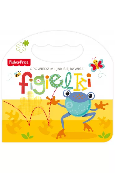 Fisher-Price. Opowiedz mi, jak si� bawisz. Figielki