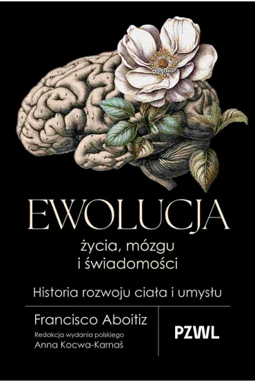 Ewolucja �ycia, m�zgu i �wiadomo�ci. Historia rozwoju cia�a i umys�u - Anna  Kocwa-Karna�, Francisco Aboitiz