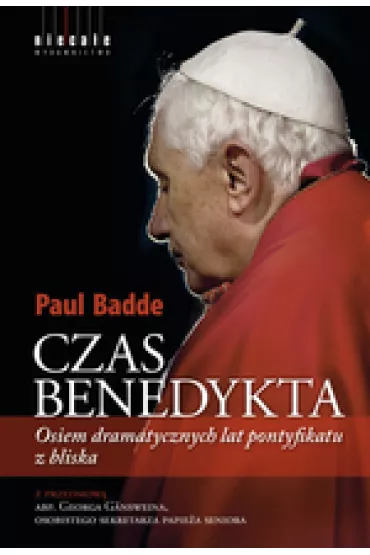 Czas Benedykta. Osiem dramatycznych lat pontyfikatu z bliska - Paul Badde