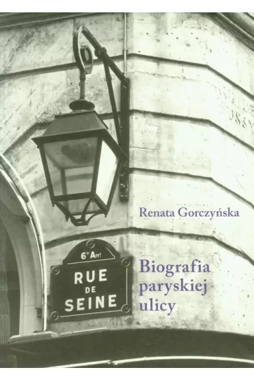 Rue de Seine Biografia paryskiej ulicy - Renata Gorczy�ska