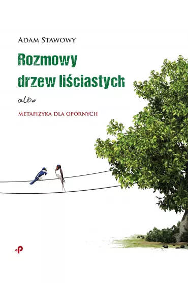 Rozmowy drzew li�ciastych albo metafizyka dla opornych - Adam  Stawowy