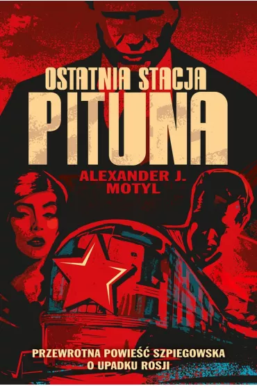 Ostatnia stacja Pituna. Przewrotna powie�� szpiegowska o upadku Rosji - Alexander J Motyl