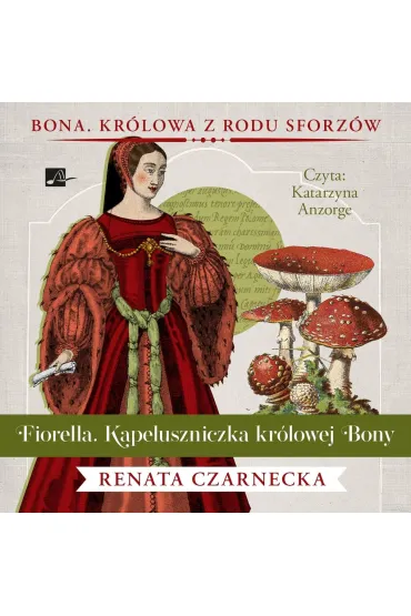 Audiobook Fiorella. Kapeluszniczka kr�lowej Bony. Cykl Bona. Kr�lowa z rodu Sforz�w. Tom 6 (ksi��ka audio) CD - Renata Czarnecka