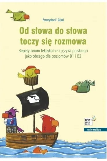 Od s�owa do s�owa toczy si� rozmowa. Repetytorium leksykalne z j�zyka polskiego jako obcego dla pozi - Przemys�aw G�bal