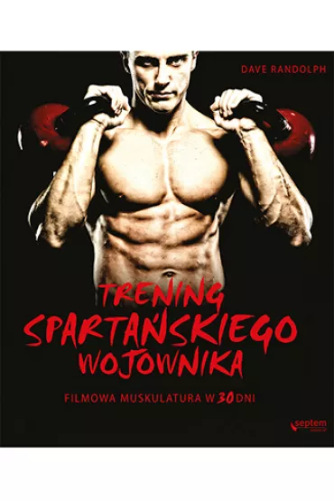 Trening sparta�skiego wojownika. Filmowa muskulatura w 30 dni * - Dave Randolph