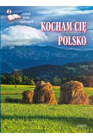 Kocham ci� Polsko 2. Antologia poet�w wsp�czesnych