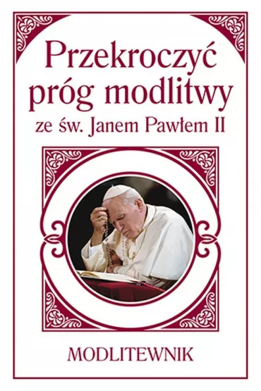 Przekroczy� pr�g modlitwy ze �w. Janem Paw�em II (ma�y format) - Zbigniew Sobolewski