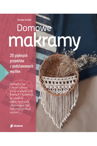 Domowe makramy. 20 pi�knych projekt�w z podstawowych w�z��w - Susanna  Uusitalo