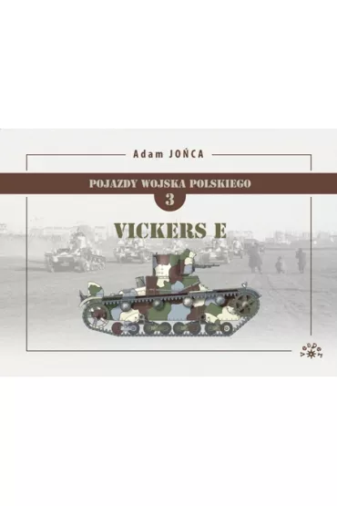 Vickers Mark E. Pojazdy Wojska Polskiego. Tom 3 - Adam Jo�ca