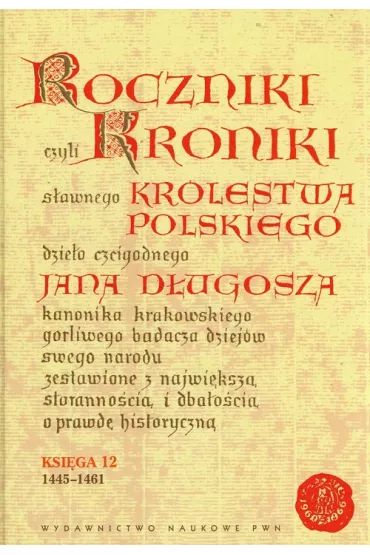 Roczniki czyli Kroniki s�awnego Kr�lestwa Polskiego Ksi�ga dwunasta 1445-1461