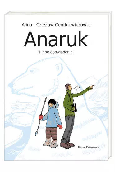 Anaruk i inne opowiadania - Alina Centkiewicz, Czes�aw Centkiewicz