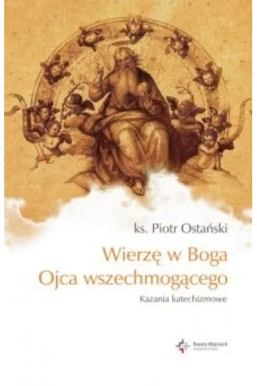 Wierz� w Boga Ojca wszechmog�cego. Kazania katechizmowe - Piotr Osta�ski, Piotr Ks Osta�ski