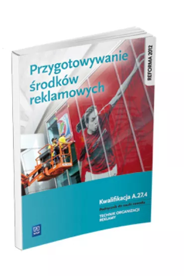 Przygotowanie �rodk�w reklamowych. Kwalifikacja A.27.4. Podr�cznik do nauki zawodu technik organizacji reklamy. Szko�y ponadgimnazjalne - Dorota Zadro�na, Alina Kargiel, Robert Pi�ka