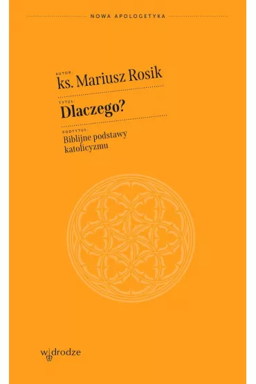Dlaczego? Biblijne podstawy katolicyzmu - Mariusz Rosik