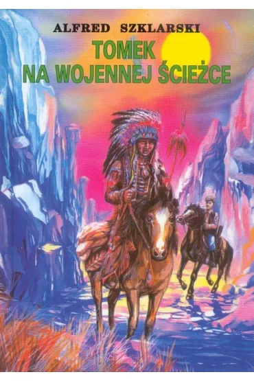 Tomek na wojennej �cie�ce. Przygody Tomka Wilmowskiego. Tom 3 - Alfred Szklarski