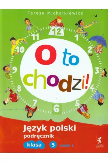 O to chodzi! Podr�cznik do j�zyka polskiego dla klasy 5 szko�y podstawowej. Cz�� 1 - Teresa Micha�kiewicz