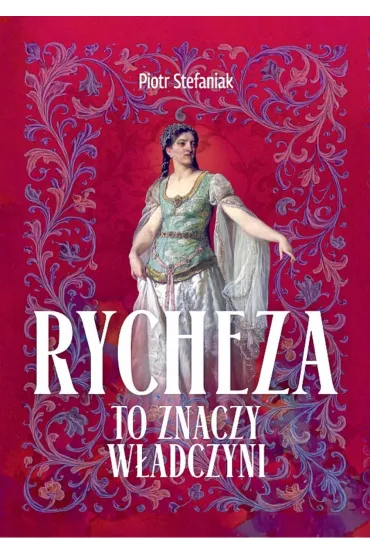 Rycheza, to znaczy w�adczyni - Piotr Stefaniak
