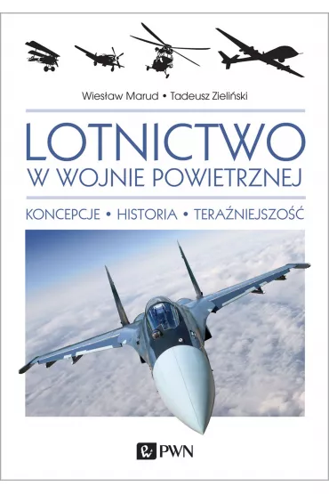 Lotnictwo w wojnie powietrznej. Koncepcje. Historia. Tera�niejszo��. - Tadeusz Zieli�ski, Wies�aw  Marud