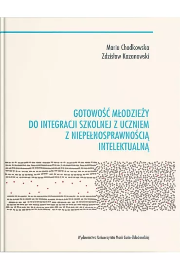 Gotowo�� m�odzie�y do integracji szkolnej z uczniem z niepe�nosprawno�ci� intelektualn� - Maria Chodkowska, Zdzis�aw Kazanowski