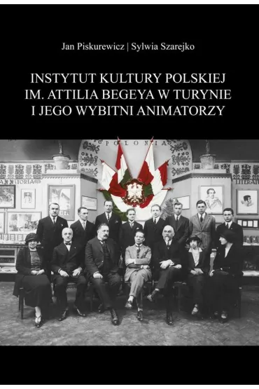 Instytut Kultury Polskiej im. Attilia Begeya w Turynie i jego wybitni animatorzy - Jan Piskurewicz, Sylwia Szarejko