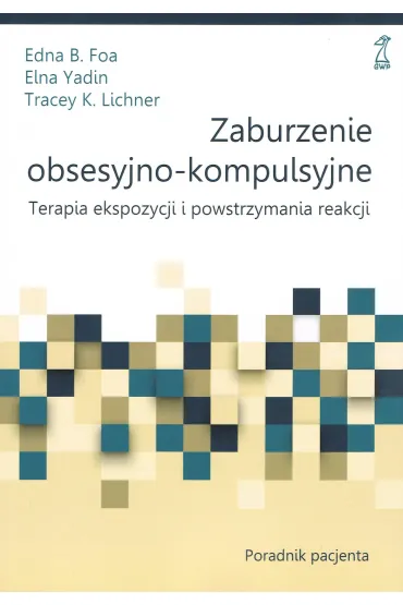 Zaburzenia obsesyjno-kompulsyjne. Poradnik pacjenta - Edna B. Foa, Tracey K Lichner, Yadin Elna