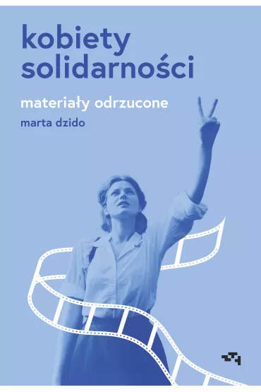 Kobiety Solidarno�ci. Materia�y odrzucone - Marta Dzido