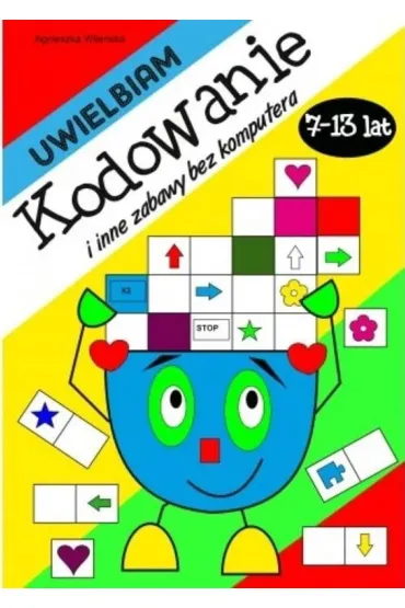 Uwielbiam kodowanie i inne zabawy bez komputera 7-13 lat - Agnieszka Wile�ska