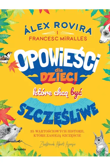 Opowie�ci dla dzieci, kt�re chc� by� szcz�liwe. 35 warto�ciowych historii, kt�re zasiej� szcz�cie - Alex Rovira, Francesc Miralles