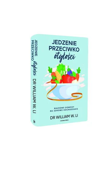 Jedzenie przeciwko oty�o�ci. Naukowe dowody na zdrowe odchudzanie - William W. Li