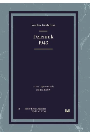 Dziennik 1943 Bibliotheca Litteraria. Tom III. Wieki XX i XXI - Joanna Ra�ny, Wac�aw Grubi�ski