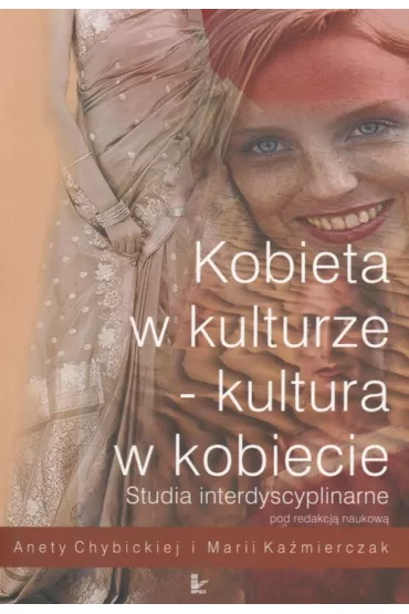 Kobieta w kulturze kultura w kobiecie - Aneta Chybicka, Maria Ka�mierczak