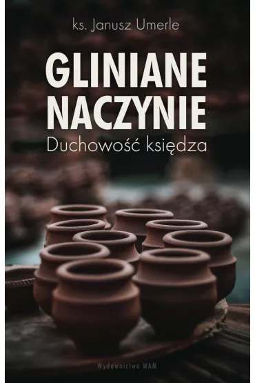 Gliniane naczynie. Duchowo�� ksi�dza - Janusz  Umerle