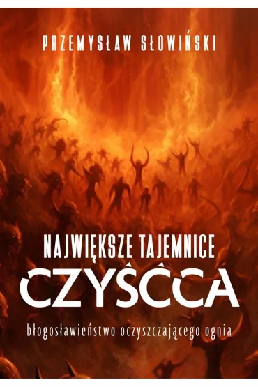 Najwi�ksze tajemnice czy��a. B�ogos�awie�stwo oczyszczaj�cego ognia - Przemys�aw S�owi�ski