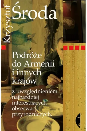 Podr�e do Armenii i innych kraj�w z uwzgl�dnieniem najbardziej interesuj�cych obserwacji przyrodniczych - Krzysztof �roda