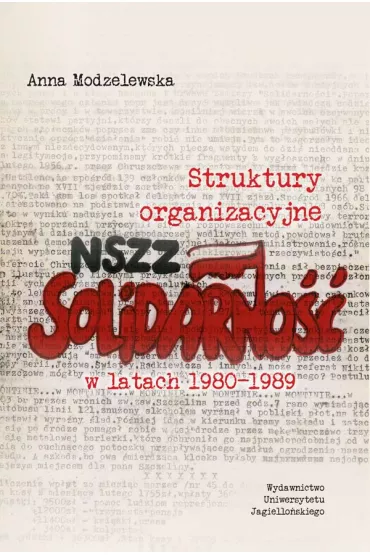 Struktury organizacyjne NSZZ "Solidarno��" w latach 1980-1989 - Anna  Modzelewska