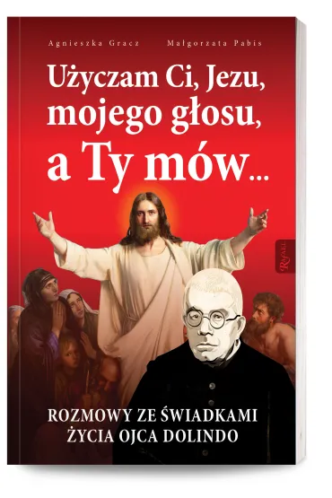 U�yczam ci jezu mojego g�osu a ty m�w rozmowy ze �wiadkami �ycia ojca dolindo - Agnieszka Gracz, Ma�gorzata Pabis