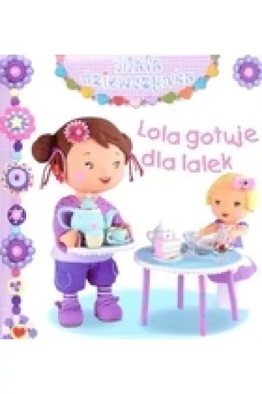 Ma�a dziewczynka. Lola gotuje dla lalek