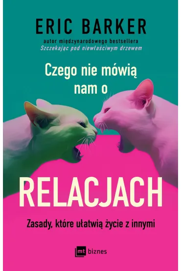 Czego nie m�wi� nam o relacjach. Zasady, kt�re u�atwi� �ycie z innymi - Eric Barker