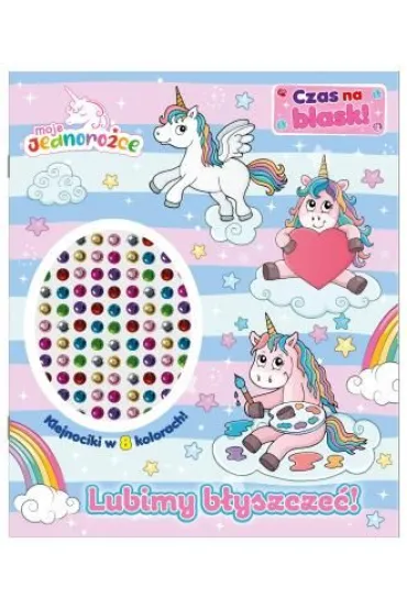 Moje Jednoro�ce. Moje Jednoro�ce. Czas na blask! Lubimy b�yszcze�!