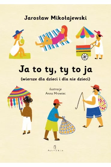 Ja to ty, ty to ja (wiersze dla dzieci i dla nie dzieci) - Jaros�aw Miko�ajewski, Anna  Mrowiec
