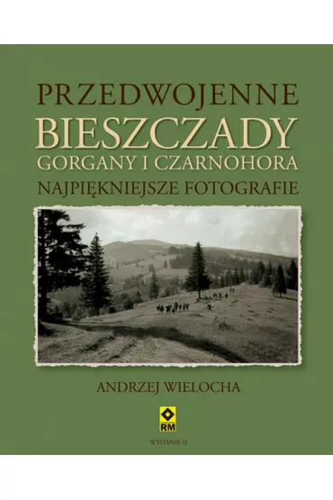 Przedwojenne Bieszczady, Gorgany i Czarnochora. Najpi�kniejsze fotografie - Andrzej Wielocha