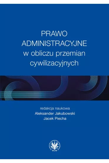 Prawo administracyjne w obliczu przemian cywilizacyjnych - Aleksander Jakubowski, Jacek Piecha